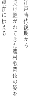 江戸時代後期から受け継がれてきた農村歌舞伎の姿を現在に伝える